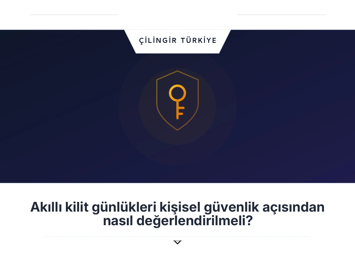 Akıllı kilit günlükleri kişisel güvenlik açısından nasıl değerlendirilmeli?