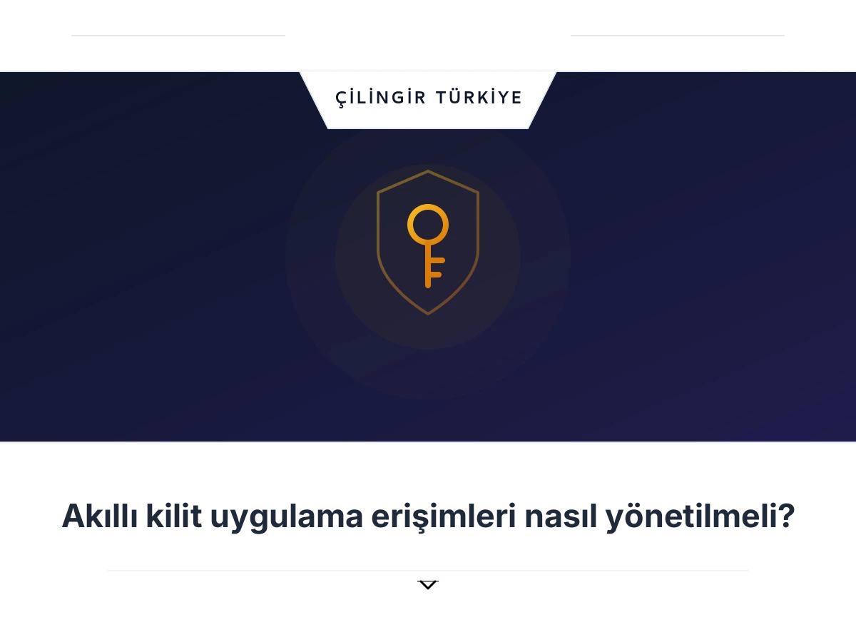 Akıllı kilit uygulama erişimleri nasıl yönetilmeli?