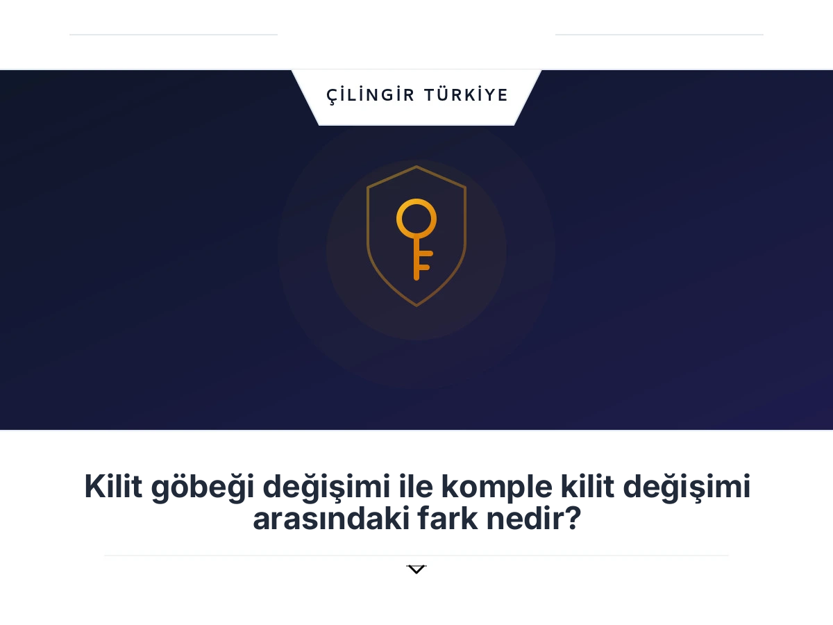 Kilit göbeği değişimi ile komple kilit değişimi arasındaki fark nedir?