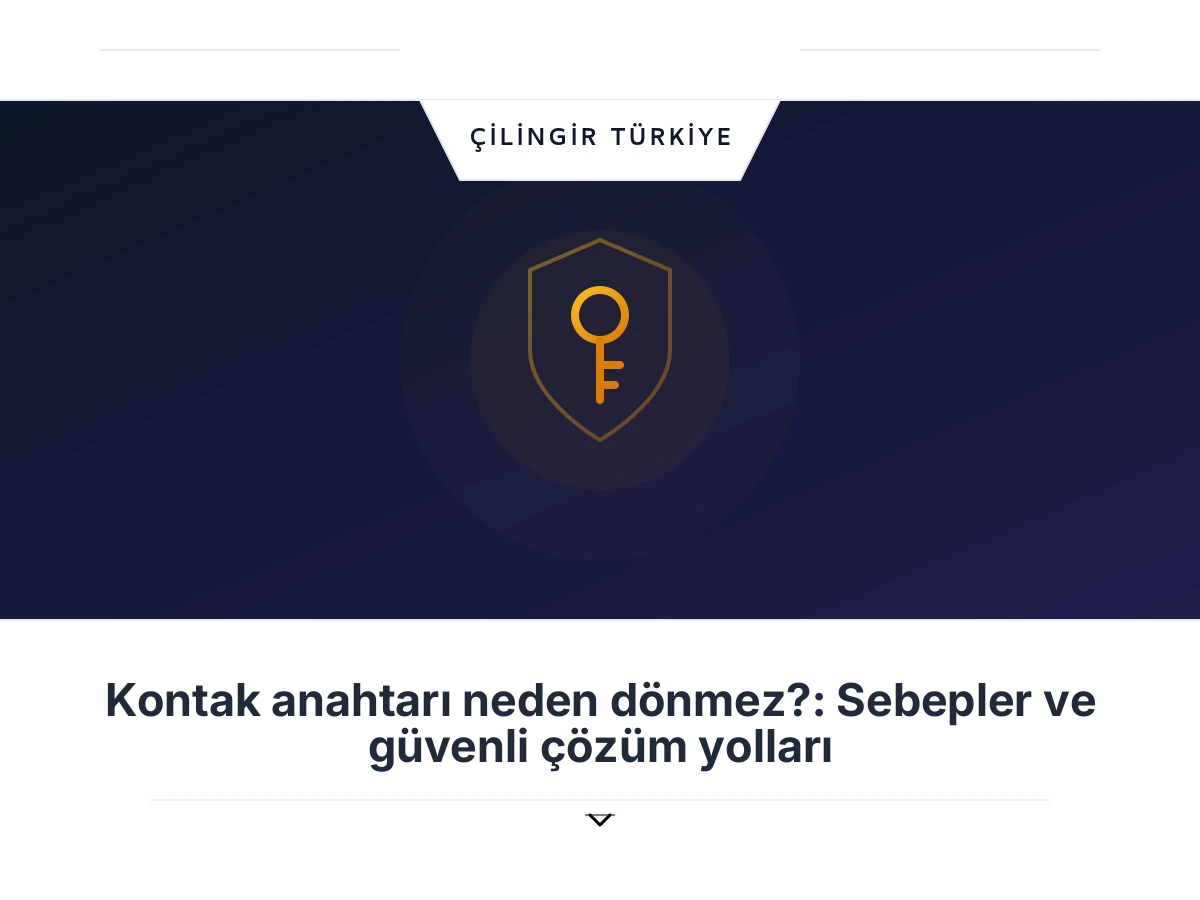 Kontak anahtarı neden dönmez?: Sebepler ve güvenli çözüm yolları